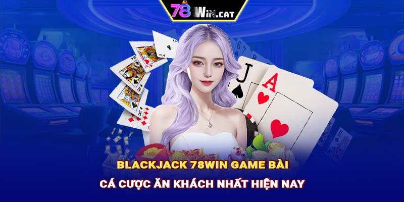 Blackjack-78WIN-Game-bai-ca-cuoc-an-khach-nhat-hien-nay.jpg