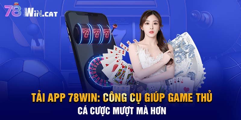 tai-app-78win-cong-cu-giup-game-thu-ca-cuoc-muot-ma-hon.jpg